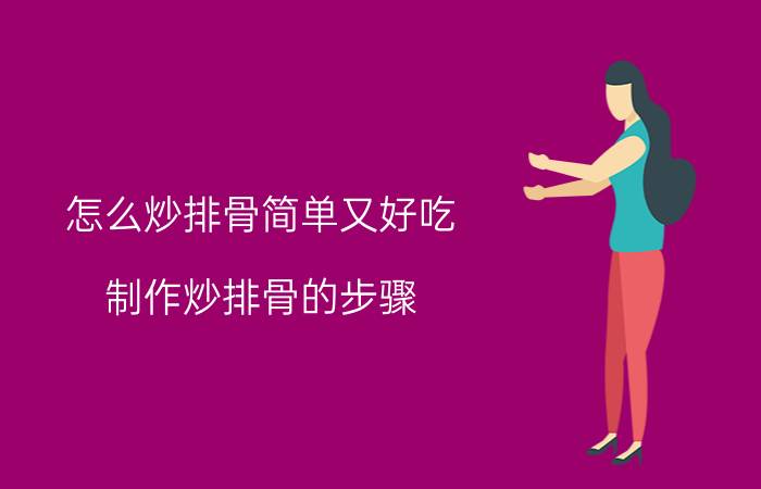 怎么炒排骨简单又好吃 制作炒排骨的步骤